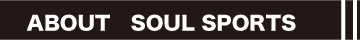 ABOUT SOUL SPORTS ABOUT SOUL SPORTS
